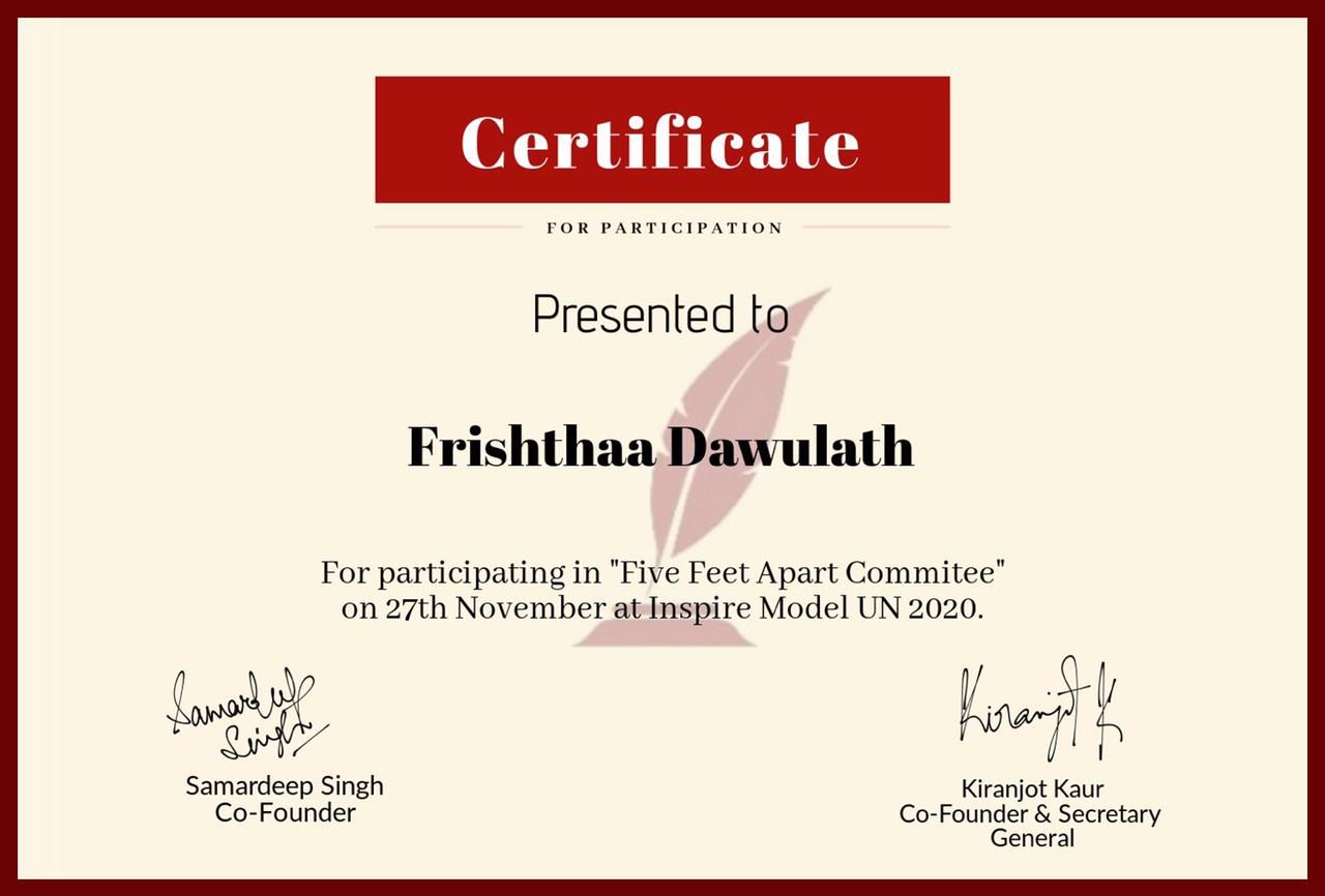 Certificate for Participation presented to Frishthaa Dawulath for the Five Feet Apart Committee at Inspire Model UN 2020.